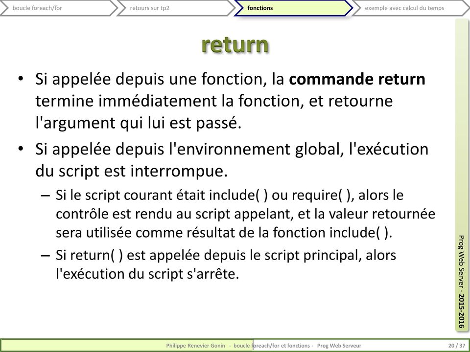 Si le script courant était include( ) ou require( ), alors le contrôle est rendu au script appelant, et la valeur retournée sera utilisée