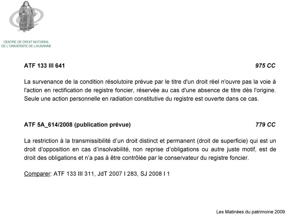 ATF 5A_614/2008 (publication prévue) 779 CC La restriction à la transmissibilité d un droit distinct et permanent (droit de superficie) qui est un droit d opposition en cas d
