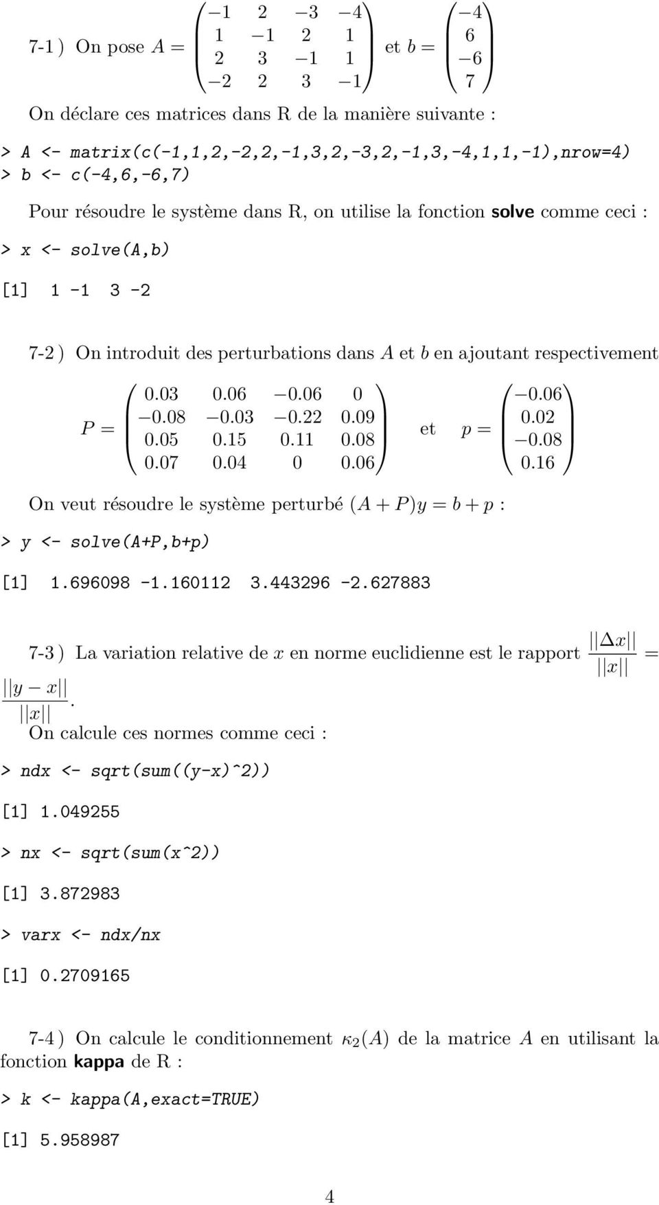 03 0.06 0.06 0 0.06 P = 0.08 0.03 0.22 0.09 0.05 0.15 0.11 0.08 et p = 0.02 0.08 0.07 0.04 0 0.06 0.16 On veut résoudre le système perturbé (A + P )y = b + p : > y <- solve(a+p,b+p) [1] 1.696098-1.