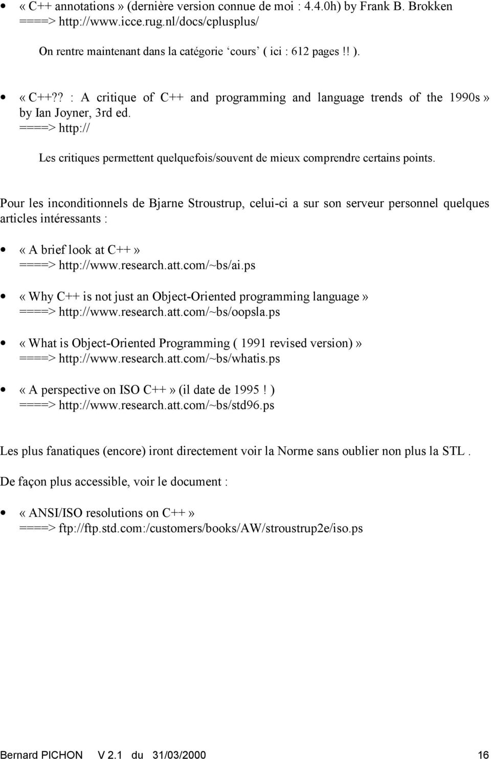 Pour les inconditionnels de Bjarne Stroustrup, celui-ci a sur son serveur personnel quelques articles intéressants : «A brief look at C++» ====> http://www.research.att.com/~bs/ai.