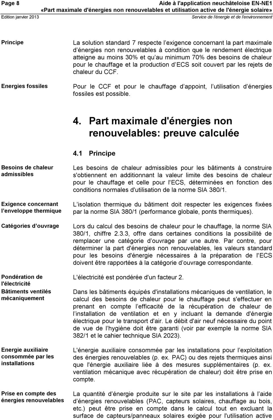 ECS soit couvert par les rejets de chaleur du CCF. Pour le CCF et pour le chauffage d appoint, l utilisation d énergies fossiles est possible. 4.