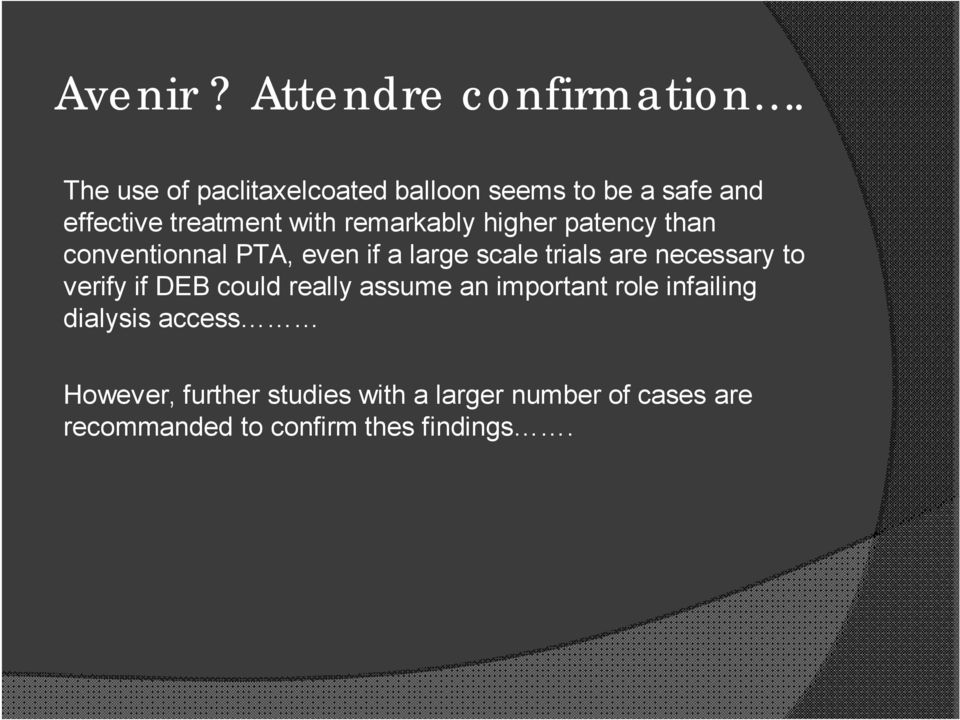 higher patency than conventionnal PTA, even if a large scale trials are necessary to verify if