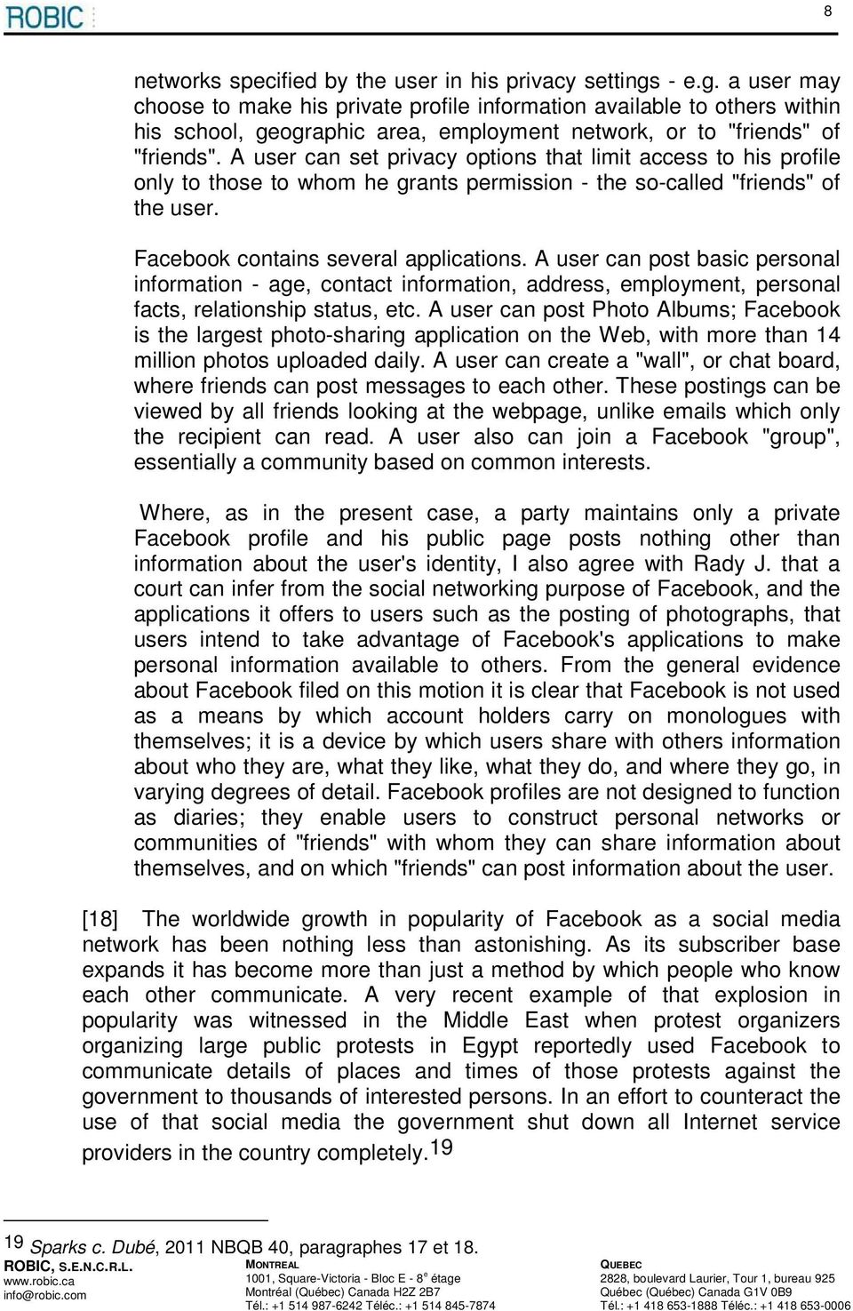 A user can set privacy options that limit access to his profile only to those to whom he grants permission - the so-called "friends" of the user. Facebook contains several applications.