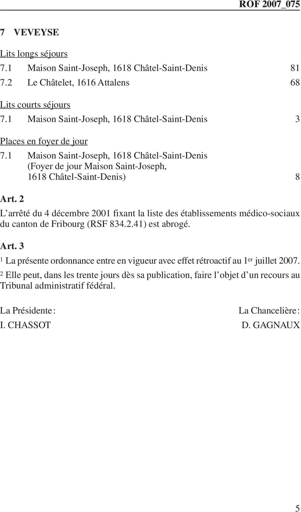 2 L arrêté du 4 décembre 2001 fixant la liste des établissements médico-sociaux du canton de Fribourg (RSF 834.2.41) est abrogé. Art.