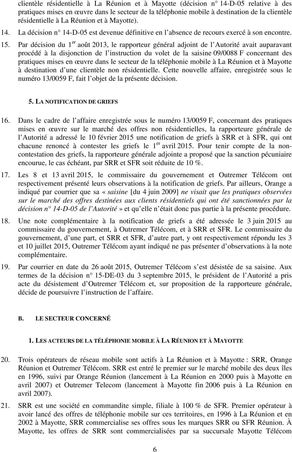 Par décision du 1 er août 2013, le rapporteur général adjoint de l Autorité avait auparavant procédé à la disjonction de l instruction du volet de la saisine 09/0088 F concernant des pratiques mises