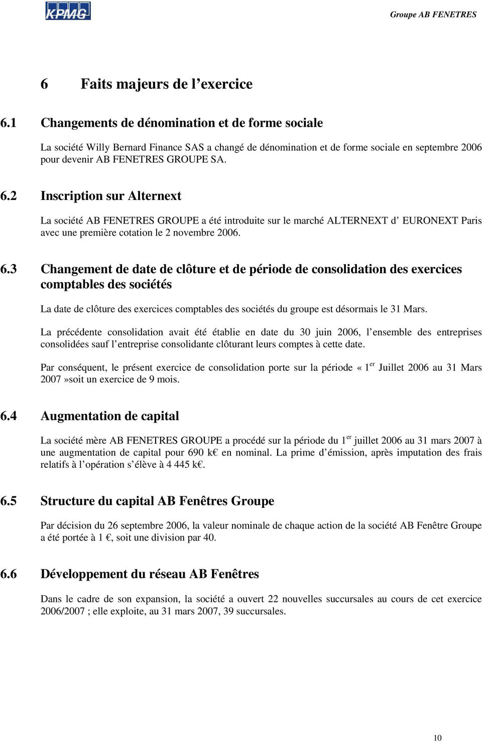 2 Inscription sur Alternext La société AB FENETRES GROUPE a été introduite sur le marché ALTERNEXT d EURONEXT Paris avec une première cotation le 2 novembre 2006. 6.
