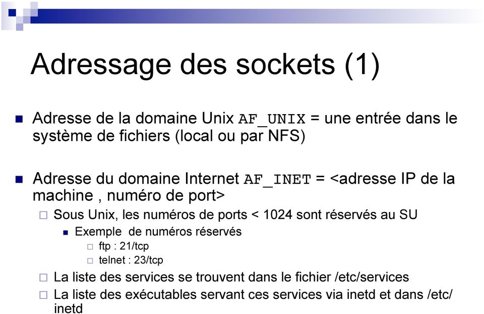 ports < 1024 sont réservés au SU " Exemple de numéros réservés ftp : 21/tcp" telnet : 23/tcp " La liste des services