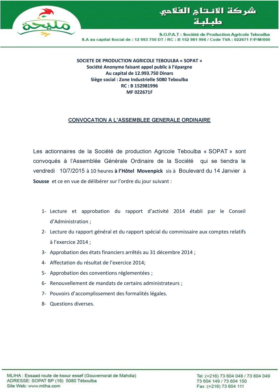 «SOPAT» sont convoqués à l Assemblée Générale Ordinaire de la Société qui se tiendra le vendredi 10/7/2015 à 10 heures à l Hôtel Movenpick sis à Boulevard du 14 Janvier à Sousse et ce en vue de