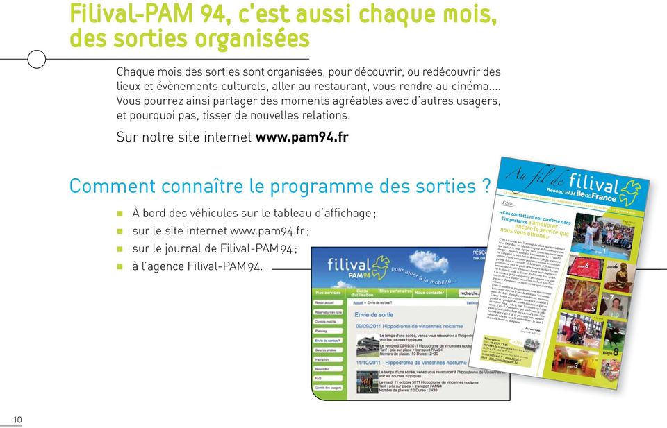 Sur notre site internet www.pam94.fr Comment connaître le programme des sorties? À bord des véhicules sur le tableau d affichage ; sur le site internet www.pam94.fr ; sur le journal de Filival-PAM 94 ; à l agence Filival-PAM 94.