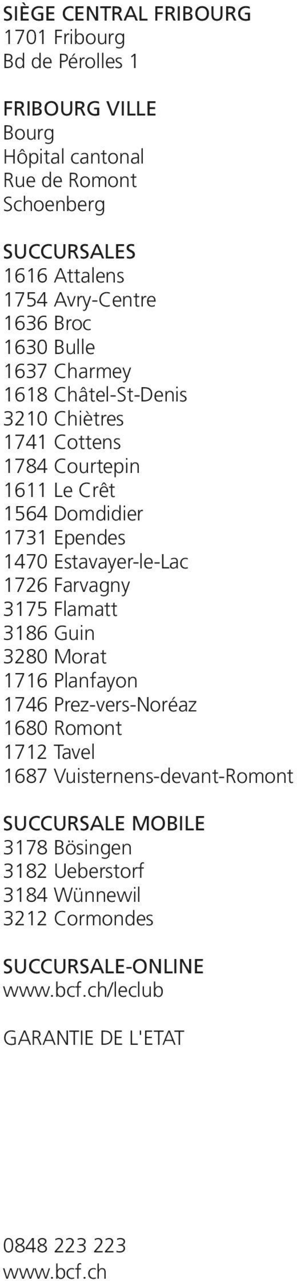 1470 Estavayer-le-Lac 1726 Farvagny 3175 Flamatt 3186 Guin 3280 Morat 1716 Planfayon 1746 Prez-vers-Noréaz 1680 Romont 1712 Tavel 1687