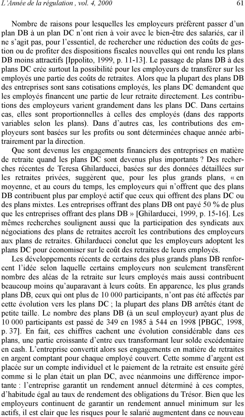 rechercher une réduction des coûts de gestion ou de profiter des dispositions fiscales nouvelles qui ont rendu les plans DB moins attractifs [Ippolito, 1999, p. 11-13].