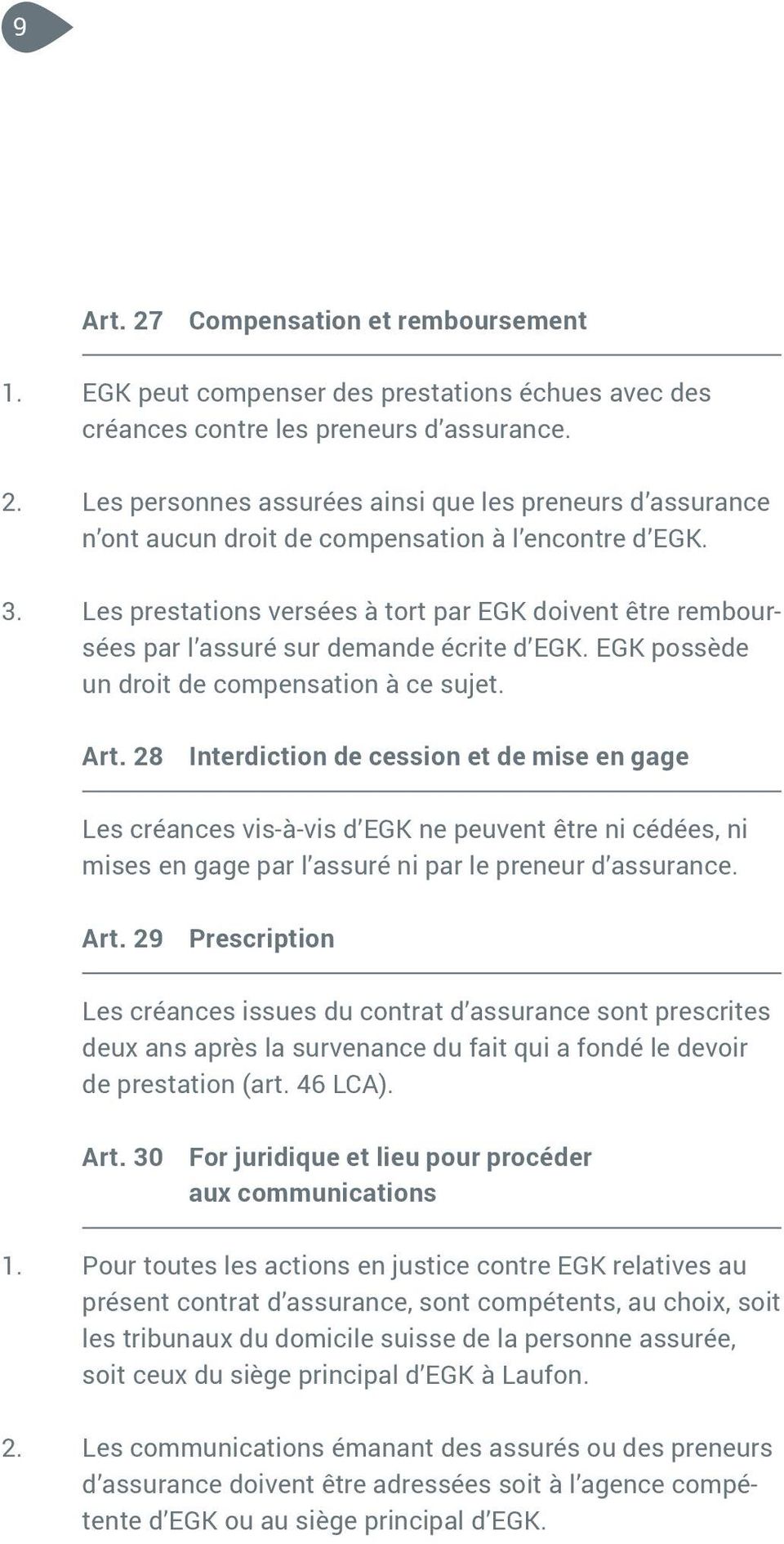 28 Interdiction de cession et de mise en gage Les créances vis-à-vis d EGK ne peuvent être ni cédées, ni mises en gage par l assuré ni par le preneur d assurance. Art.