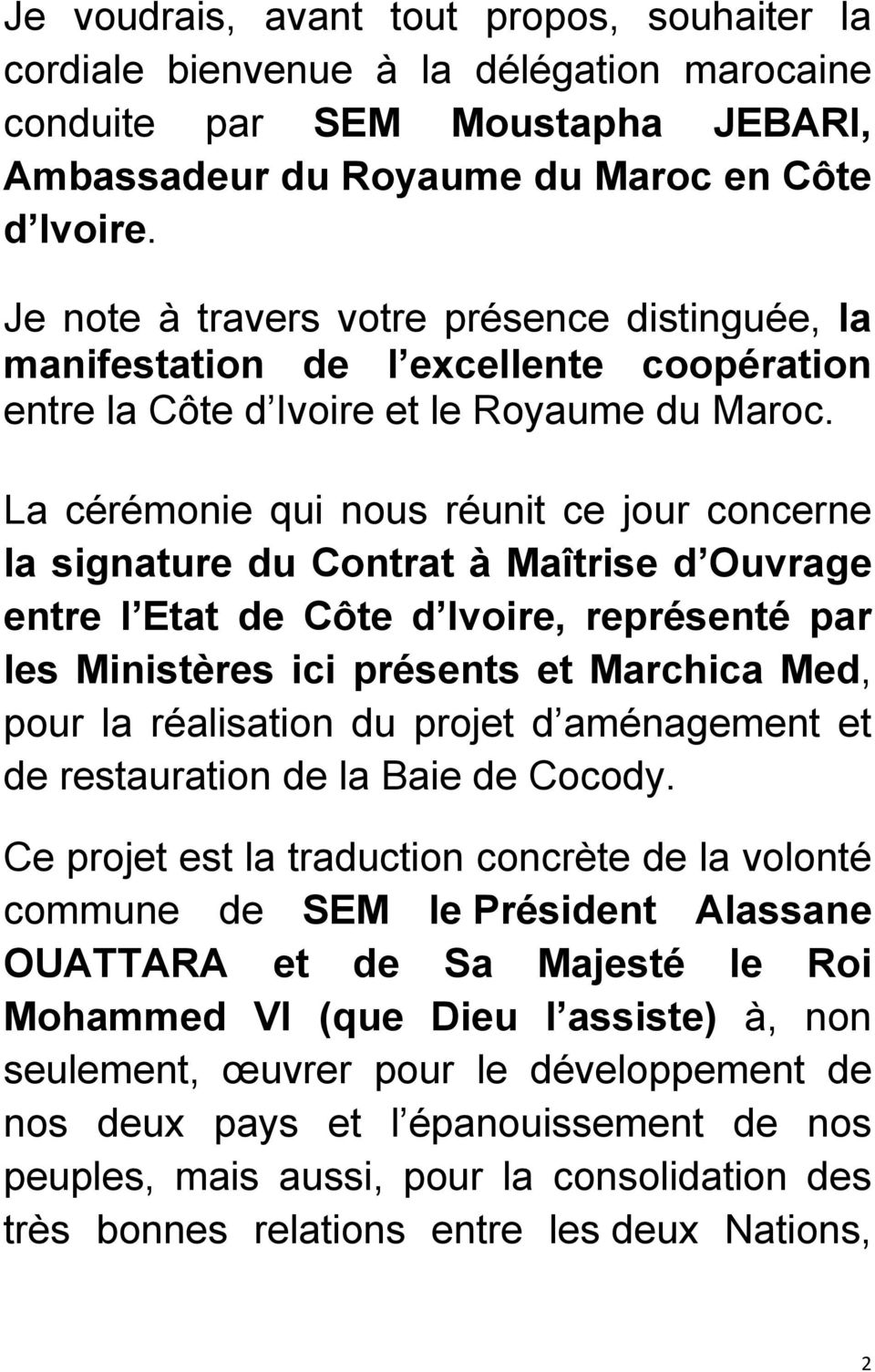 La cérémonie qui nous réunit ce jour concerne la signature du Contrat à Maîtrise d Ouvrage entre l Etat de Côte d Ivoire, représenté par les Ministères ici présents et Marchica Med, pour la