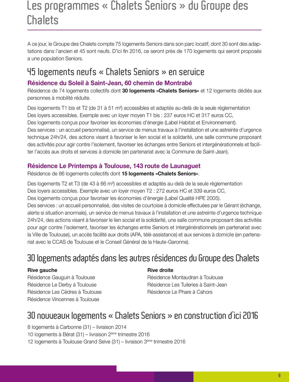45 logements neufs «Chalets Seniors» en service Résidence du Soleil à Saint-Jean, 60 chemin de Montrabé Résidence de 74 logements collectifs dont 30 logements «Chalets Seniors» et 12 logements dédiés