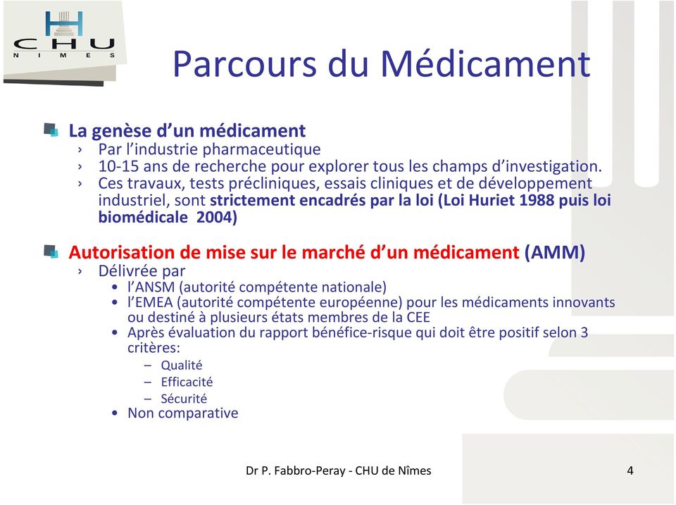 de mise sur le marché d un médicament(amm) Délivrée par l ANSM (autorité compétente nationale) l EMEA (autorité compétente européenne) pour les médicaments innovants ou