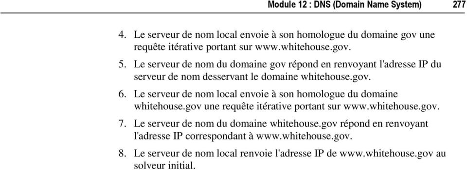 Le serveur de nom local envoie à son homologue du domaine whitehouse.gov une requête itérative portant sur www.whitehouse.gov. 7.