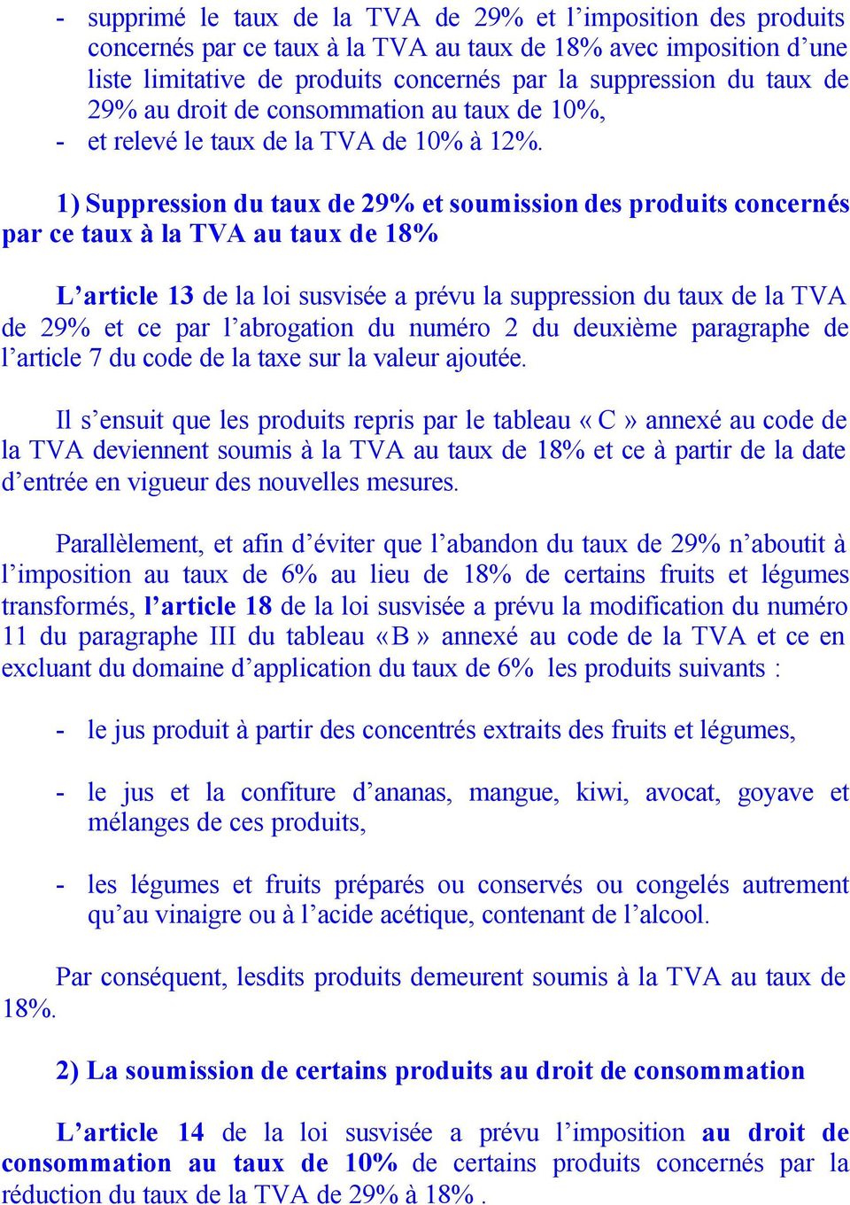 1) Suppression du taux de 29% et soumission des produits concernés par ce taux à la TVA au taux de 18% L article 13 de la loi susvisée a prévu la suppression du taux de la TVA de 29% et ce par l