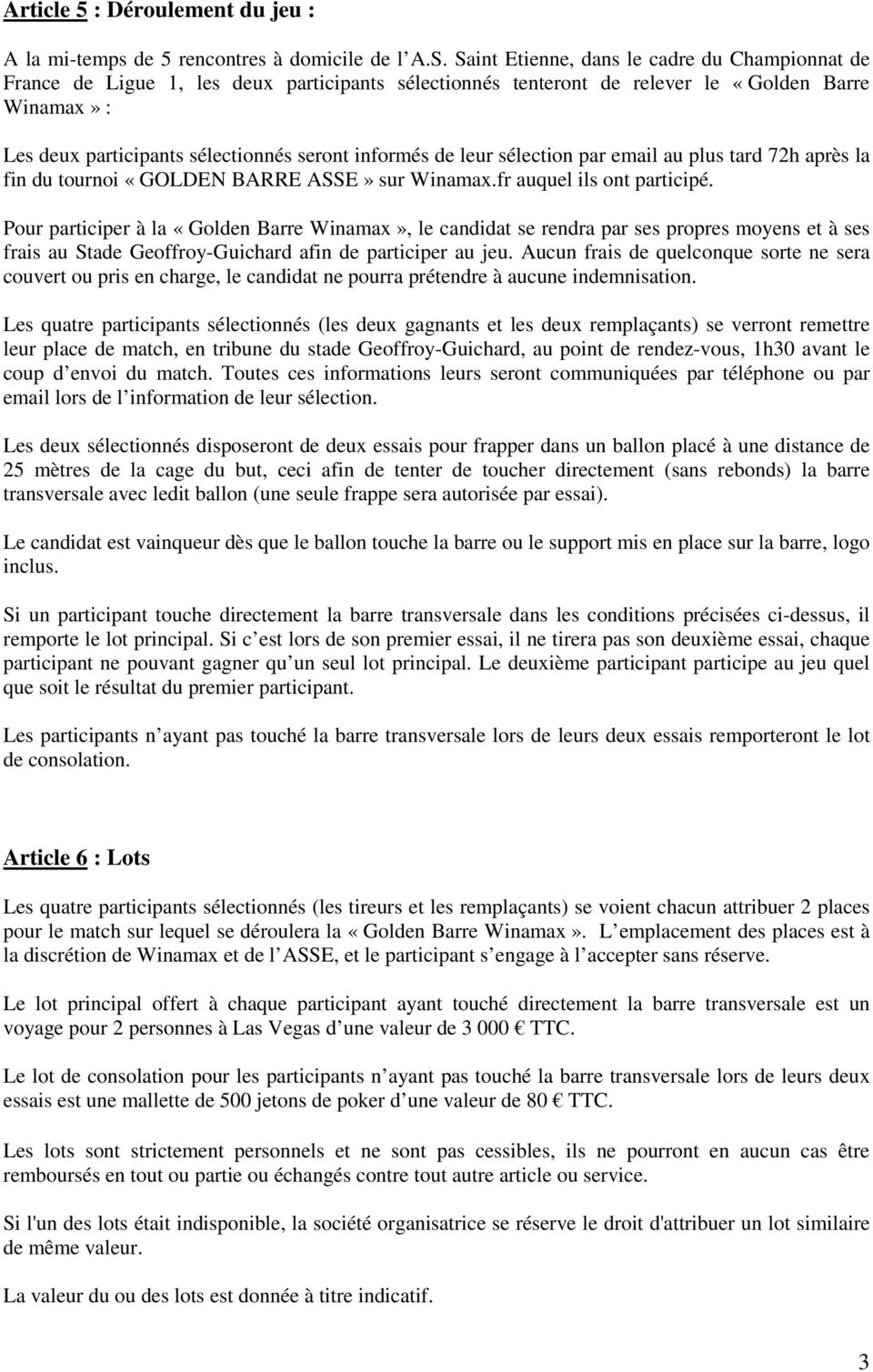 informés de leur sélection par email au plus tard 72h après la fin du tournoi «GOLDEN BARRE ASSE» sur Winamax.fr auquel ils ont participé.