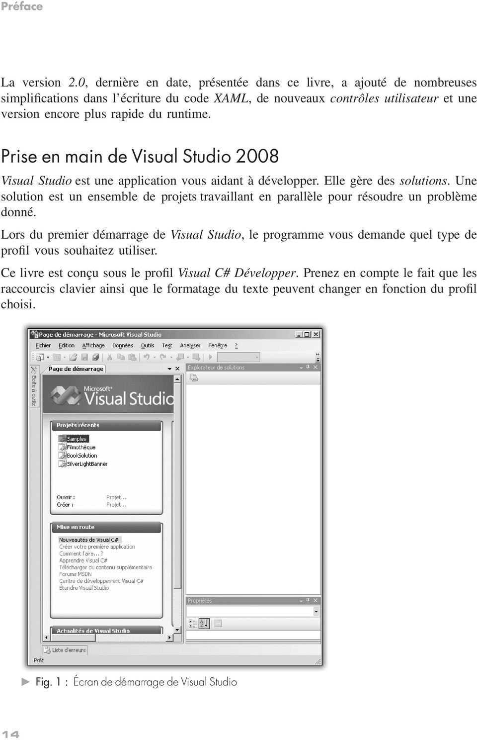 Prise en main de Visual Studio 2008 Visual Studio est une application vous aidant à développer. Elle gère des solutions.