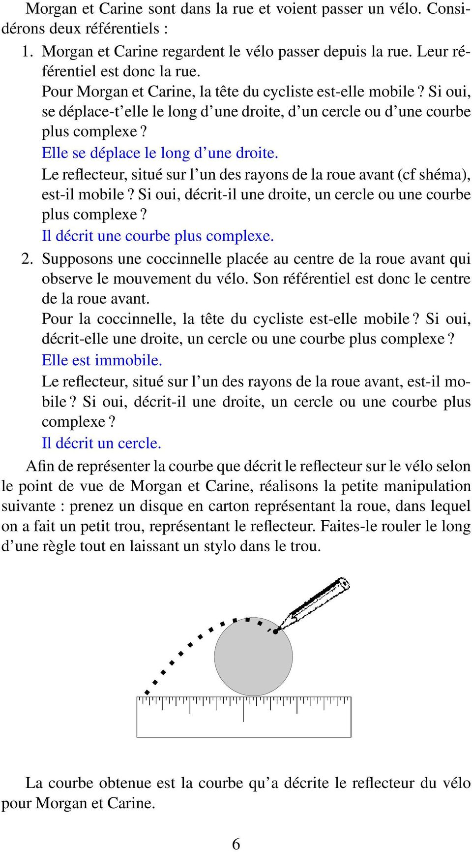 Le reflecteur, situé sur l un des rayons de la roue avant (cf shéma), est-il mobile? Si oui, décrit-il une droite, un cercle ou une courbe plus complexe? Il décrit une courbe plus complexe. 2.