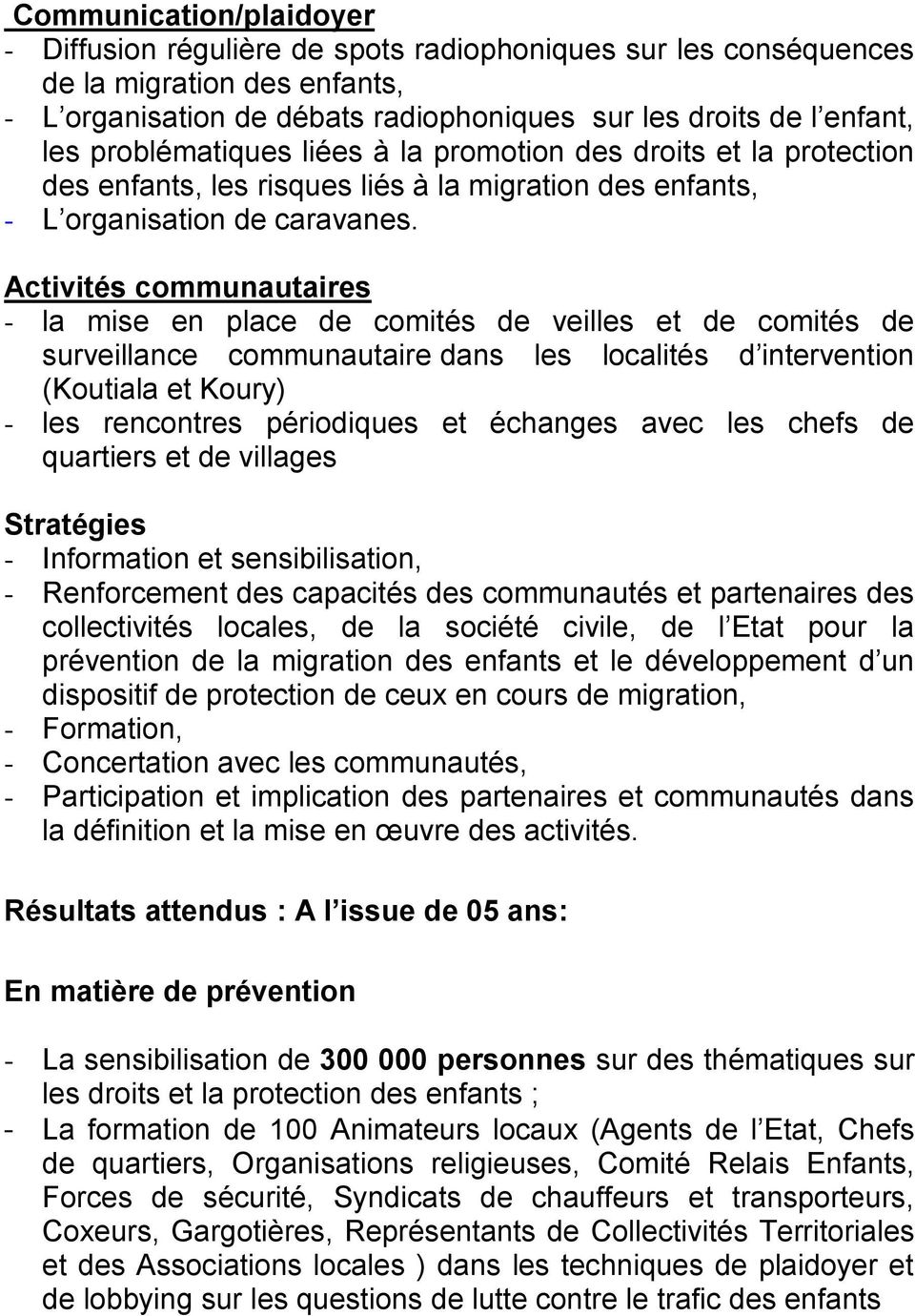 Activités communautaires - la mise en place de comités de veilles et de comités de surveillance communautaire dans les localités d intervention (Koutiala et Koury) - les rencontres périodiques et