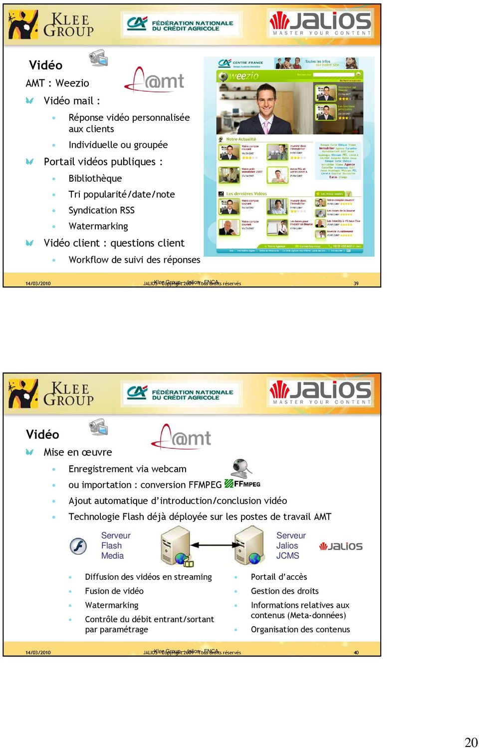 Group 2009 Jalios Tous - FNCA droits réservés 39 Vidéo Mise en œuvre Enregistrement via webcam ou importation : conversion FFMPEG Ajout automatique d introduction/conclusion vidéo Technologie Flash