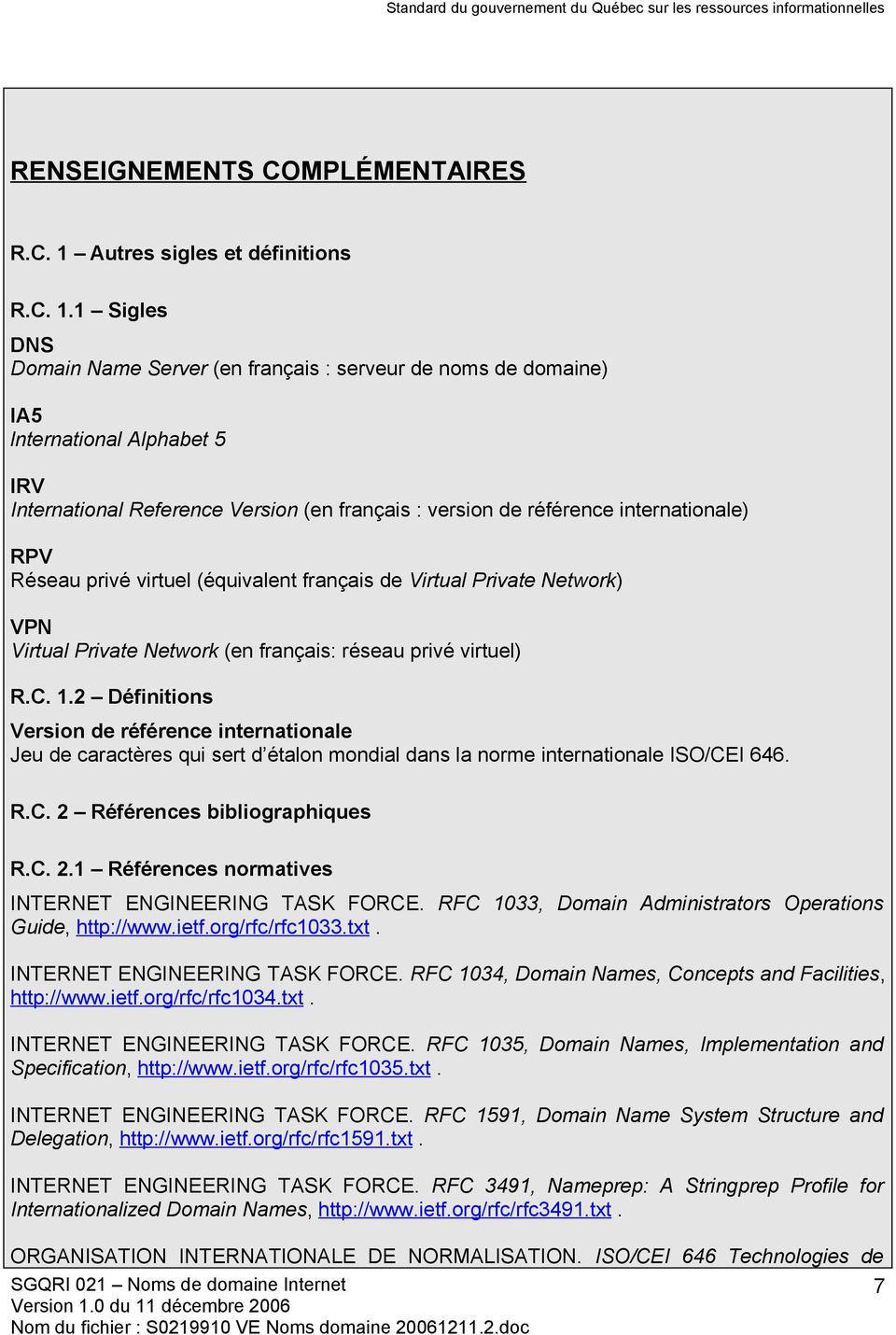 1 Sigles DNS Domain Name Server (en français : serveur de noms de domaine) IA5 lnternational Alphabet 5 IRV International Reference Version (en français : version de référence internationale) RPV
