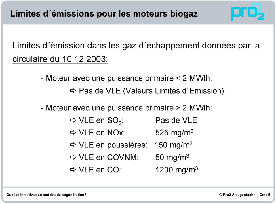 2003: - Moteur avec une puissance primaire < 2 MWth: Pas de VLE (Valeurs Limites d Emission) -