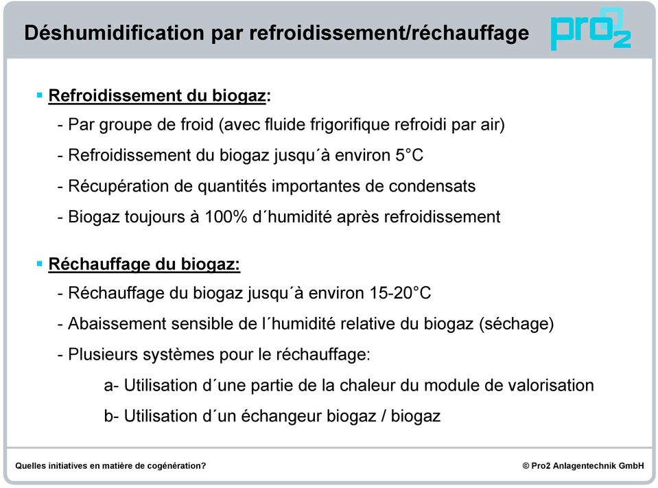 refroidissement Réchauffage du biogaz: - Réchauffage du biogaz jusqu à environ 15-20 C - Abaissement sensible de l humidité relative du biogaz