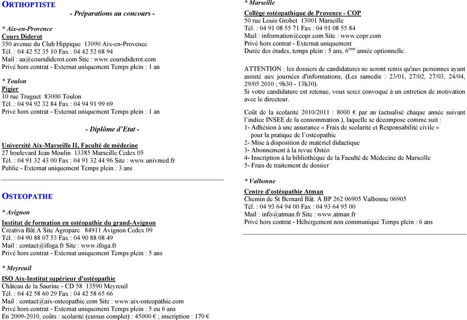 : 04 91 32 43 00 Fax : 04 91 32 44 96 Site : www.univmed.fr Public - Externat uniquement Temps plein : 3 ans OSTEOPATHE * Avignon Institut de formation en ostéopathie du grand-avignon Créativa Bât.