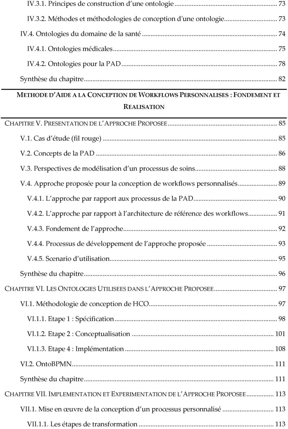 PRESENTATION DE L APPROCHE PROPOSEE... 85 V.1. Cas d étude (fil rouge)... 85 V.2. Concepts de la PAD... 86 V.3. Perspectives de modélisation d un processus de soins... 88 V.4.