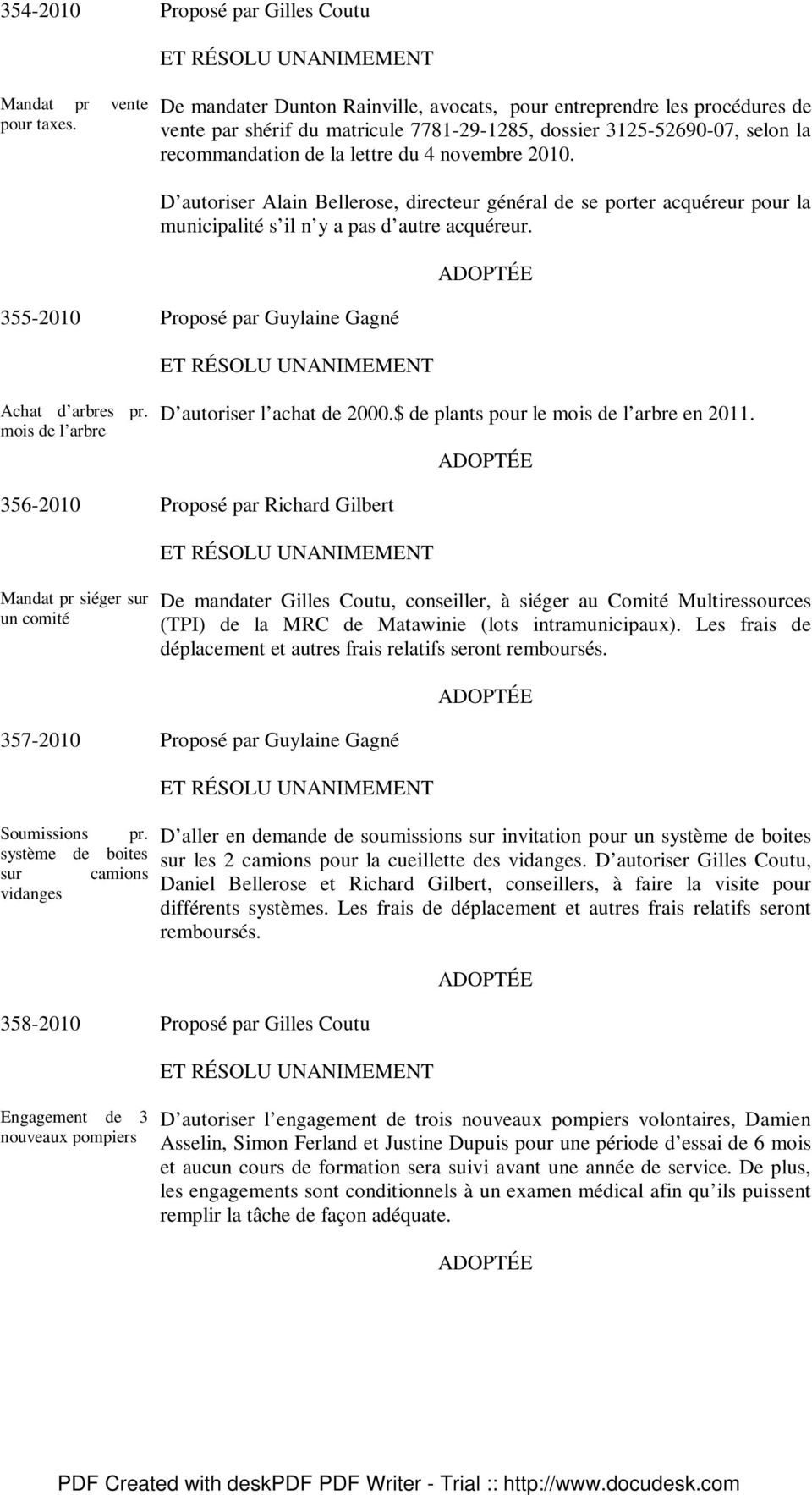 D autoriser Alain Bellerose, directeur général de se porter acquéreur pour la municipalité s il n y a pas d autre acquéreur. 355-2010 Achat d arbres pr.