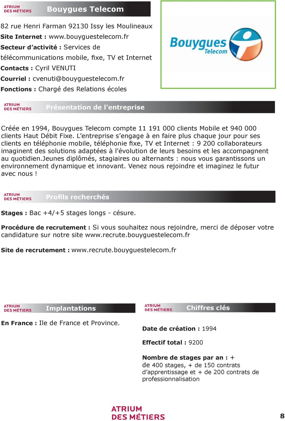 fr Fonctions : Chargé des Relations écoles Créée en 1994, Bouygues Telecom compte 11 191 000 clients Mobile et 940 000 clients Haut Débit Fixe.