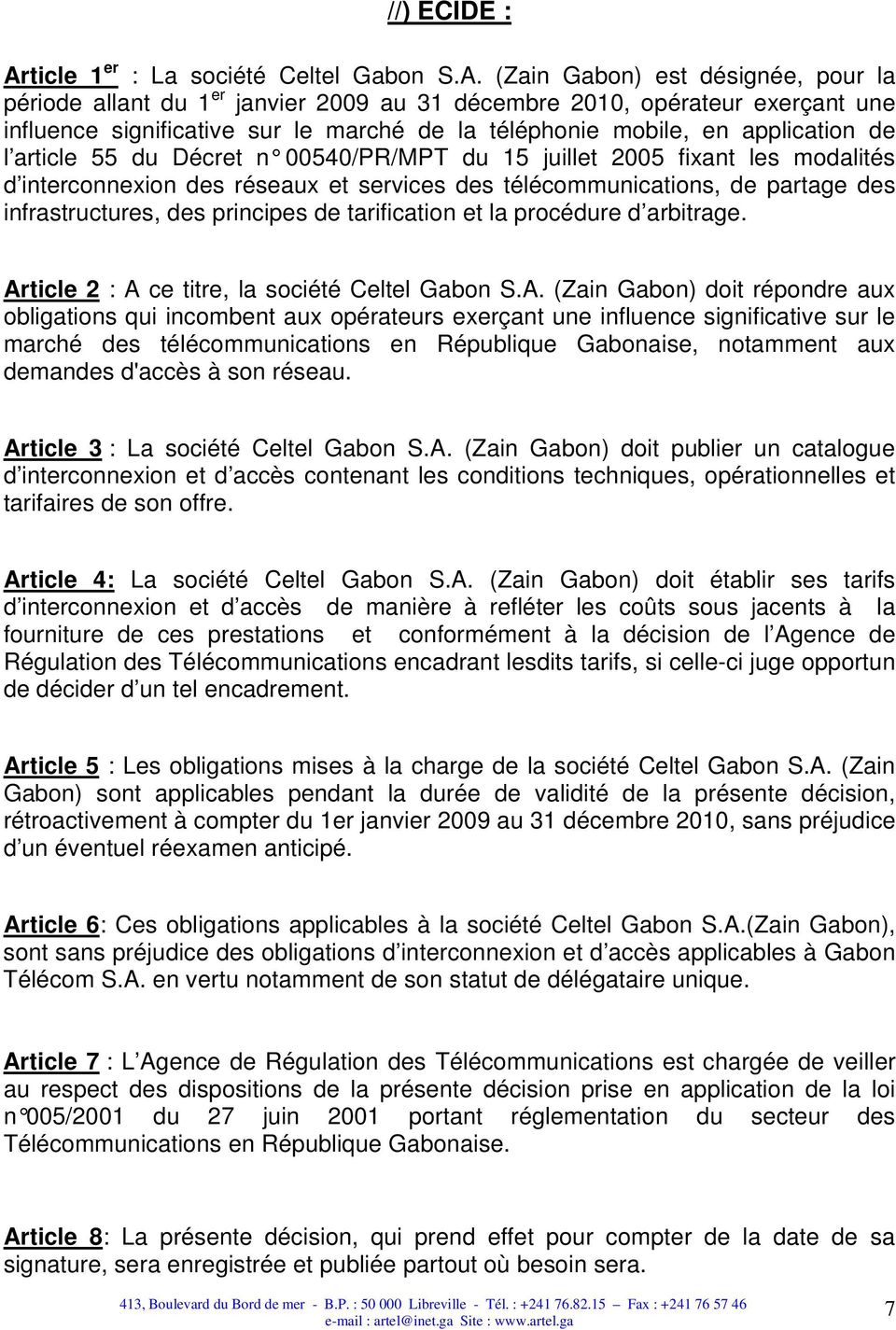 (Zain Gabon) est désignée, pour la période allant du 1 er janvier 2009 au 31 décembre 2010, opérateur exerçant une influence significative sur le marché de la téléphonie mobile, en application de l