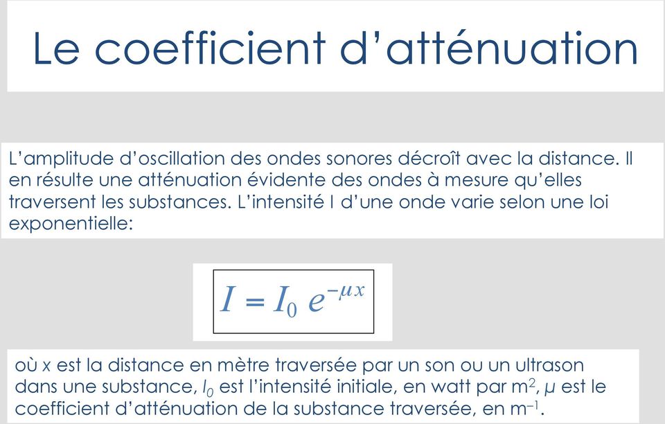 L intensité I d une onde varie selon une loi exponentielle: I = I 0 e µ x où x est la distance en mètre traversée par