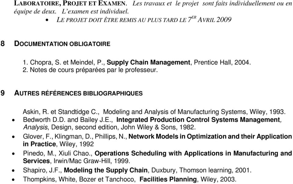 9 AUTRES RÉFÉRENCES BIBLIOGRAPHIQUES Askin, R. et Standtidge C., Modeling and Analysis of Manufacturing Systems, Wiley, 1993. Bedworth D.D. and Bailey J.E., Integrated Production Control Systems Management, Analysis, Design, second edition, John Wiley & Sons, 1982.