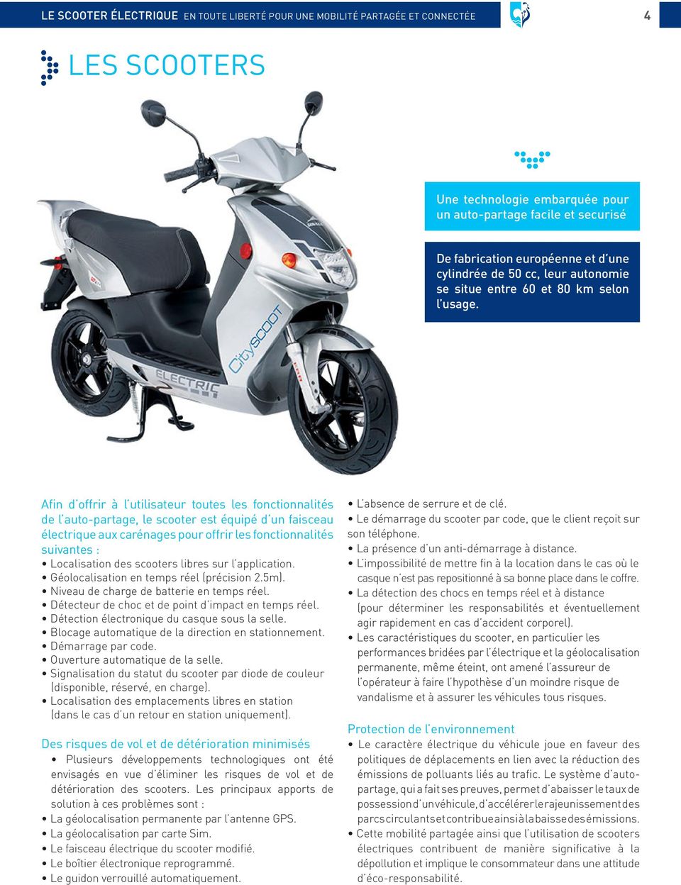 Afin d offrir à l utilisateur toutes les fonctionnalités de l auto-partage, le scooter est équipé d un faisceau électrique aux carénages pour offrir les fonctionnalités suivantes : Localisation des