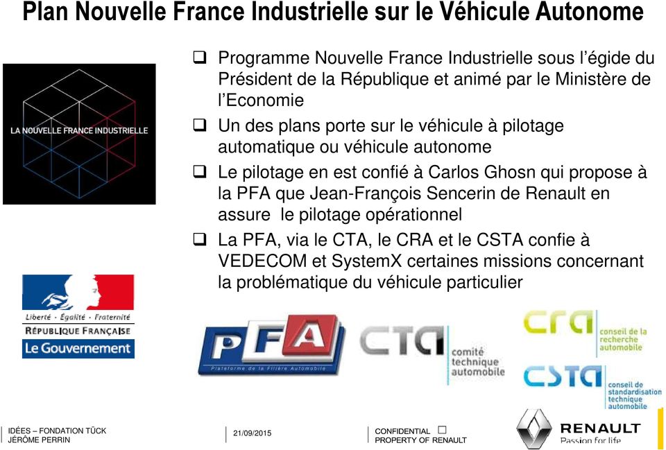 pilotage en est confié à Carlos Ghosn qui propose à la PFA que Jean-François Sencerin de Renault en assure le pilotage opérationnel