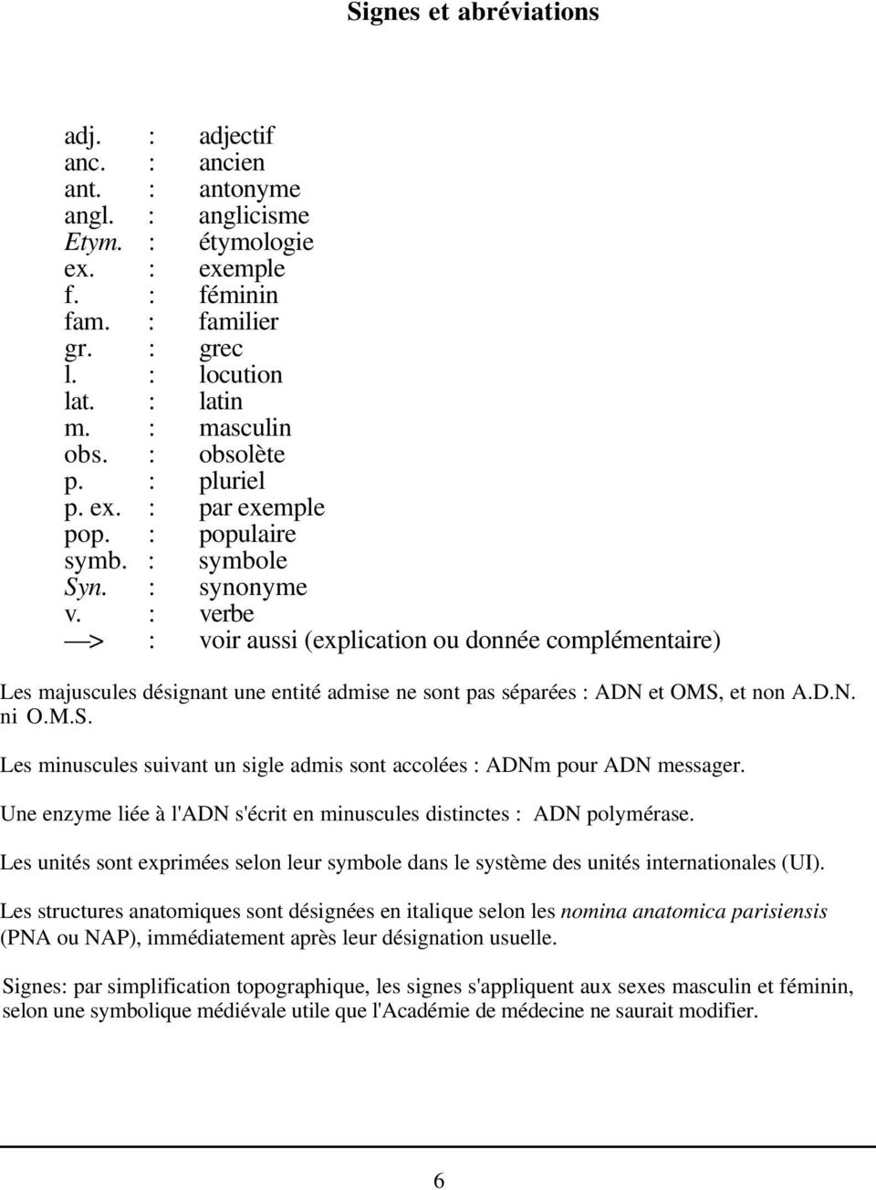 : verbe > : voir aussi (explication ou donnée complémentaire) Les majuscules désignant une entité admise ne sont pas séparées : ADN et OMS,