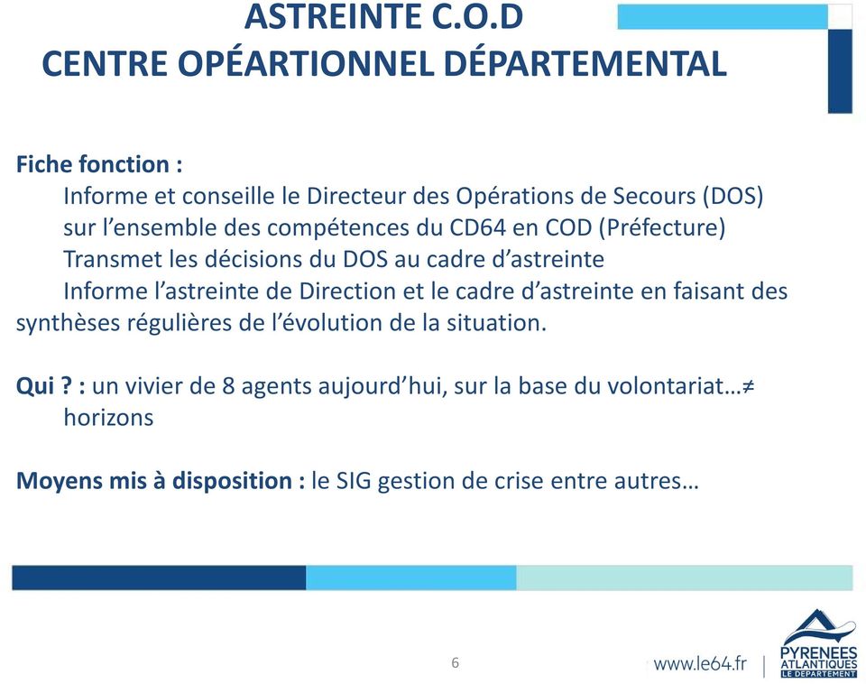 ensemble des compétences du CD64 en COD (Préfecture) Transmet les décisions du DOS au cadre d astreinte Informe l astreinte de