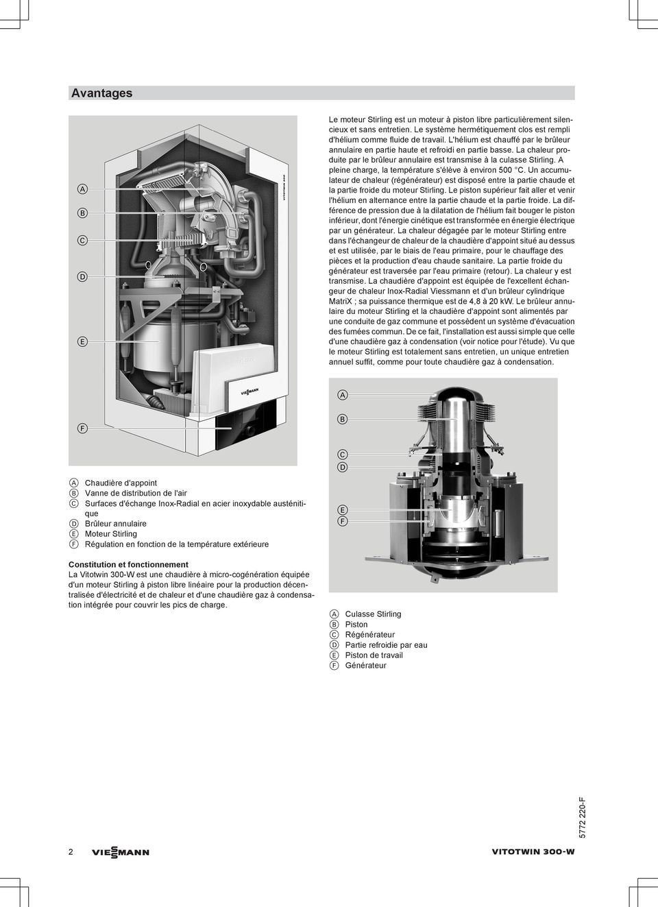 A pleine charge, la température s'élève à environ 500 C. Un accumulateur de chaleur (régénérateur) est disposé entre la partie chaude et la partie froide du moteur Stirling.