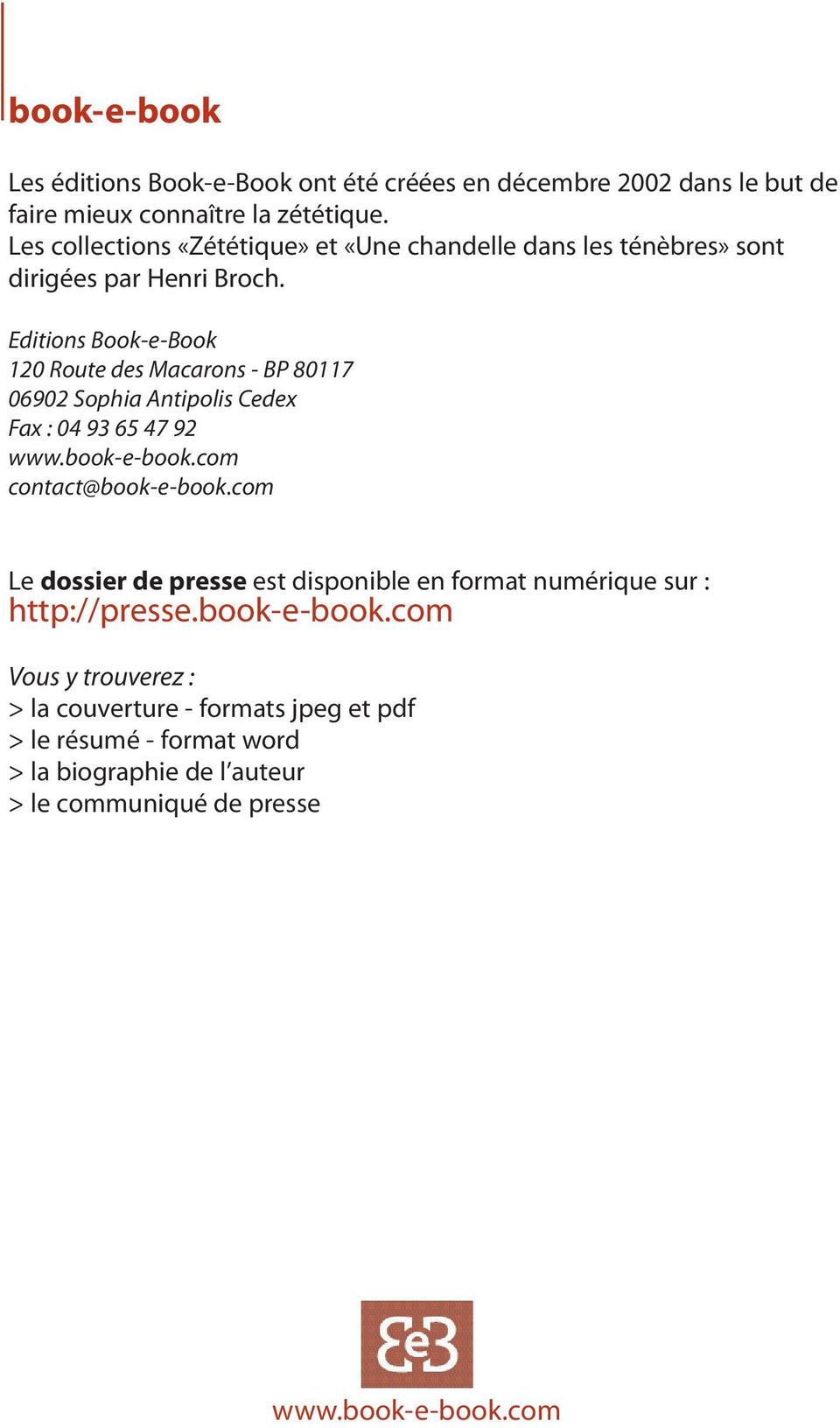 Editions Book-e-Book 120 Route des Macarons - BP 80117 06902 Sophia Antipolis Cedex Fax : 04 93 65 47 92 contact@book-e-book.