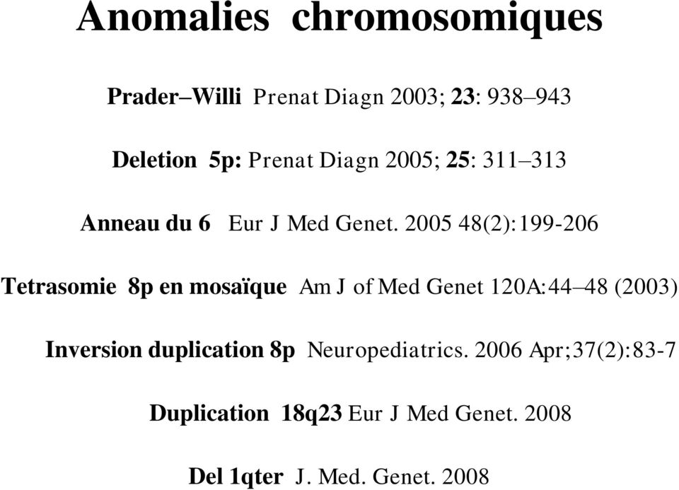 2005 48(2):199-206 Tetrasomie 8p en mosaïque Am J of Med Genet 120A:44 48 (2003)