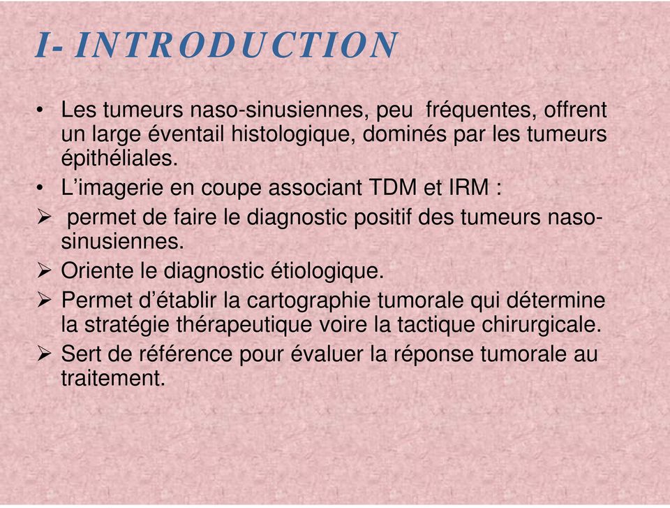 L imagerie en coupe associant TDM et IRM : permet de faire le diagnostic positif des tumeurs naso- sinusiennes.