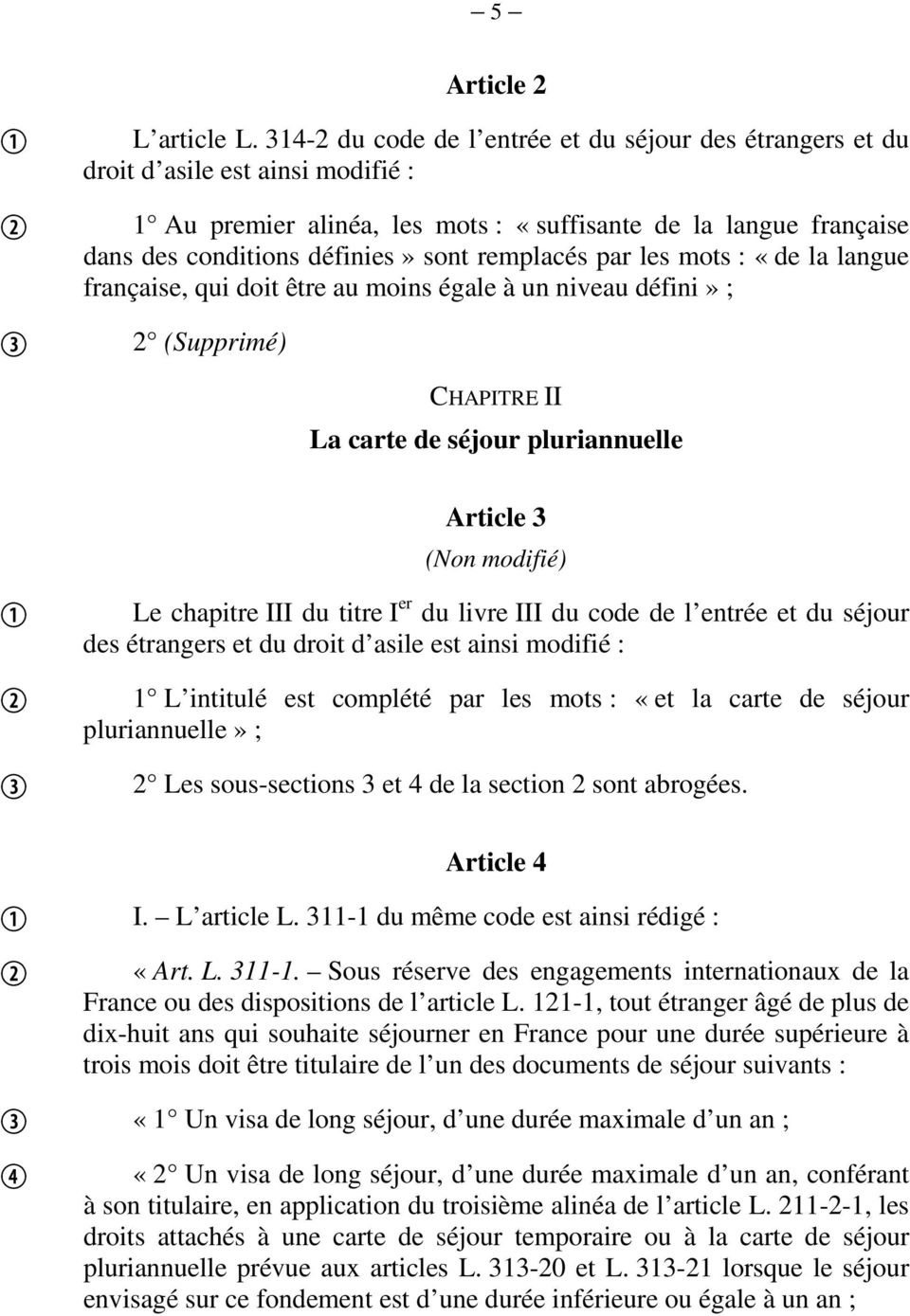 remplacés par les mots : «de la langue française, qui doit être au moins égale à un niveau défini» ; 2 (Supprimé) CHAPITRE II La carte de séjour pluriannuelle Article 3 (Non modifié) Le chapitre III