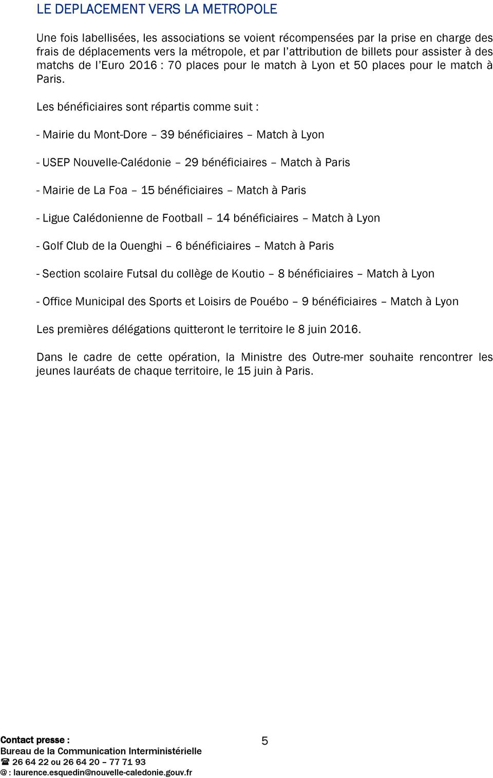 Les bénéficiaires sont répartis comme suit : - Mairie du Mont-Dore 39 bénéficiaires Match à Lyon - USEP Nouvelle-Calédonie 29 bénéficiaires Match à Paris - Mairie de La Foa 15 bénéficiaires Match à