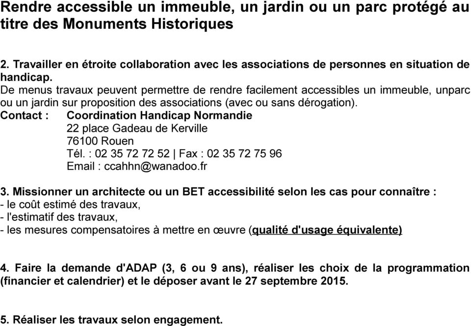 Contact : Coordination Handicap Normandie 22 place Gadeau de Kerville 76100 Rouen Tél. : 02 35 72 72 52 Fax : 02 35 72 75 96 Email : ccahhn@wanadoo.fr 3.