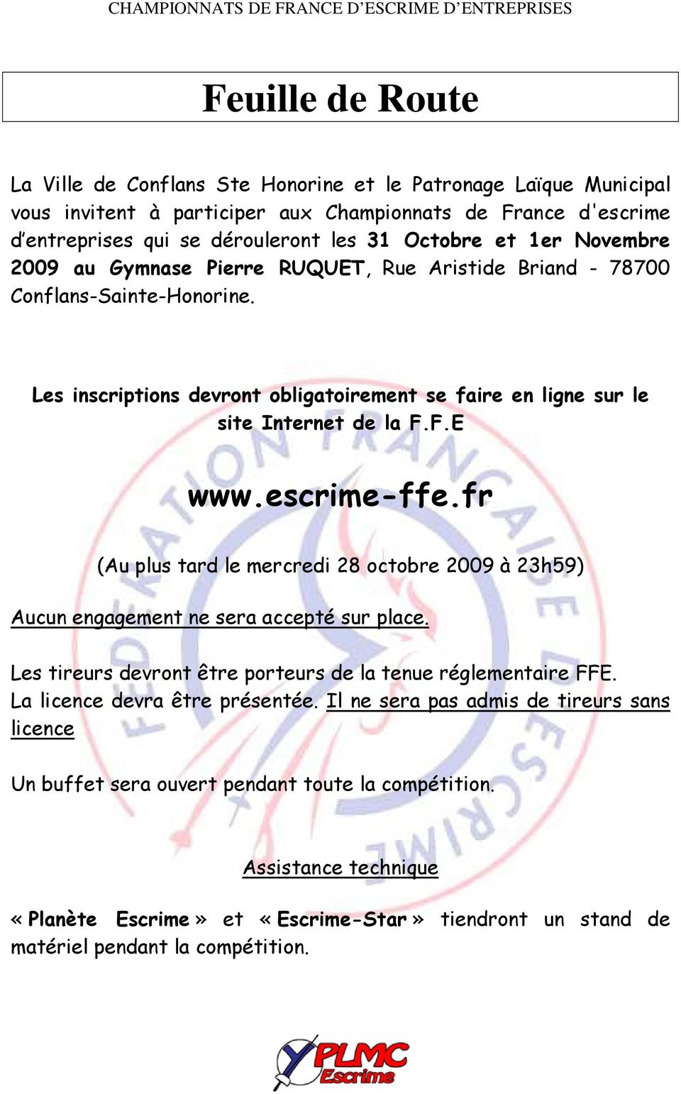 escrime-ffe.fr (Au plus tard le mercredi 28 octobre 2009 à 23h59) Aucun engagement ne sera accepté sur place. Les tireurs devront être porteurs de la tenue réglementaire FFE.
