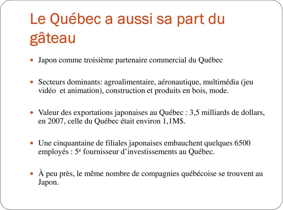 Valeur des exportations japonaises au Québec : 3,5 milliards de dollars, en 2007, celle du Québec était environ 1,1M$.