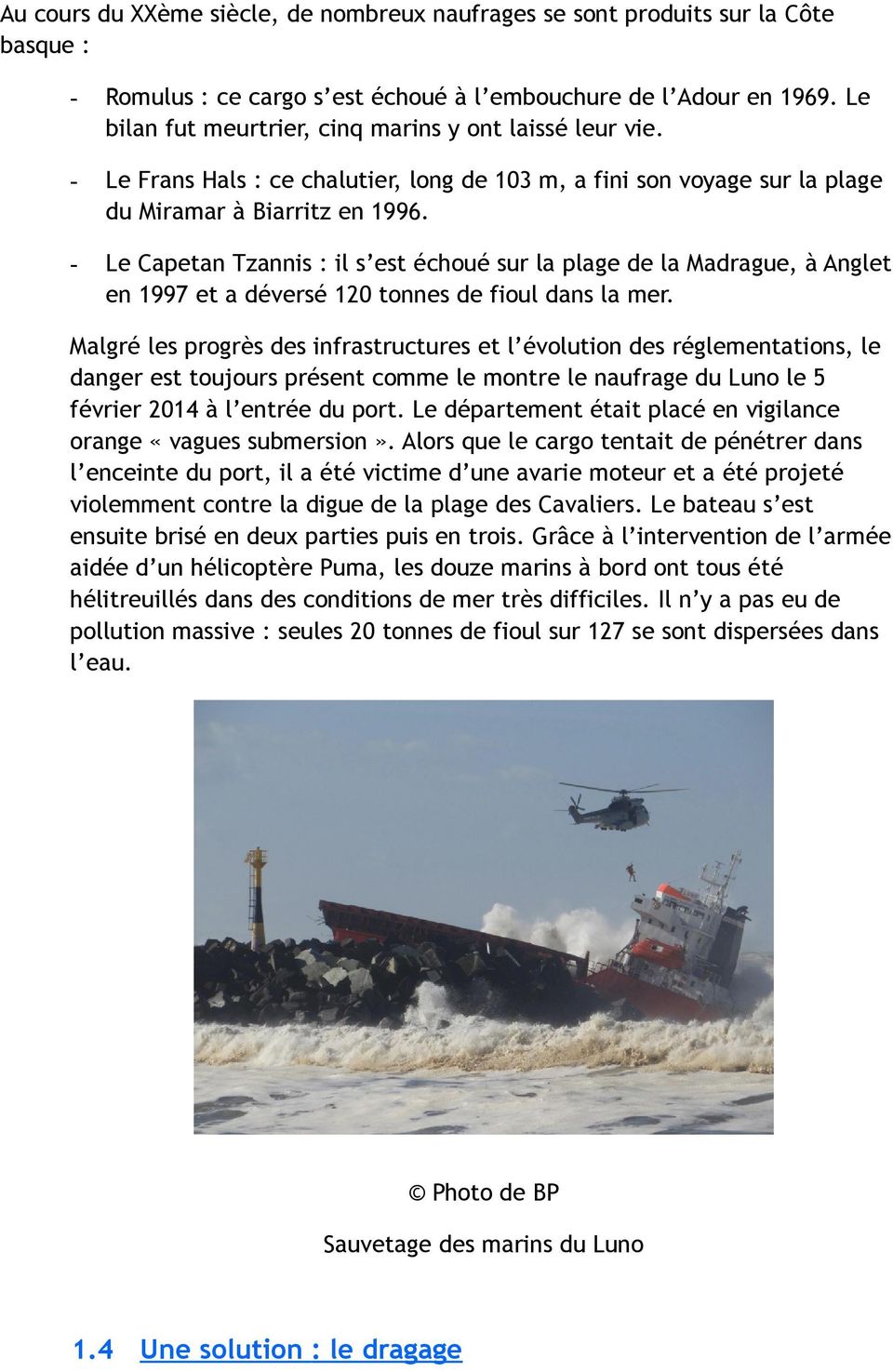 - Le Capetan Tzannis : il s est échoué sur la plage de la Madrague, à Anglet en 1997 et a déversé 120 tonnes de fioul dans la mer.